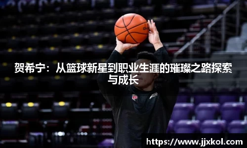 贺希宁：从篮球新星到职业生涯的璀璨之路探索与成长